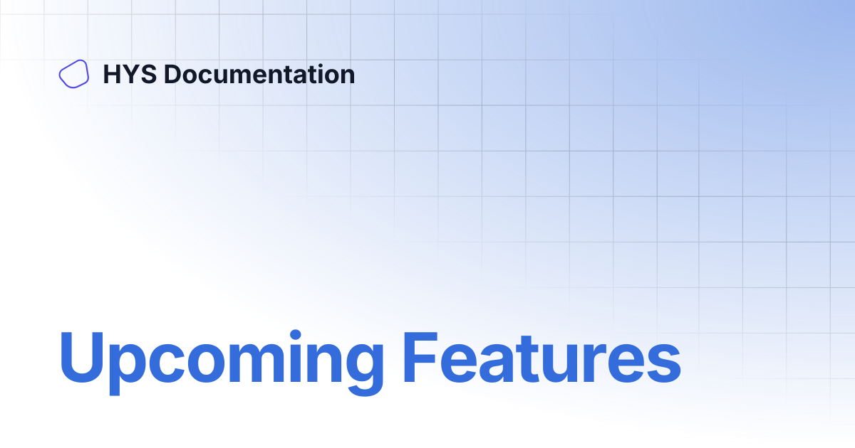 Upcoming Features | HYS Documentation