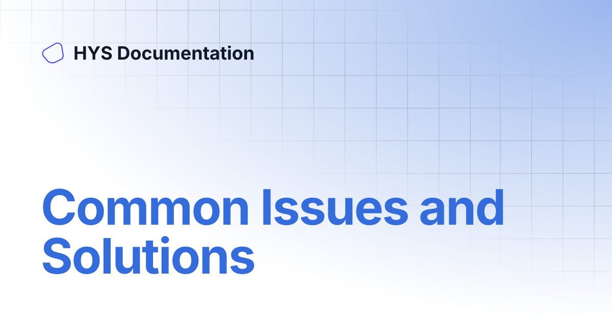 Common Issues and Solutions | HYS Documentation